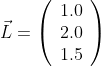 Formel: \vec{L}=\left( \begin{array}{c}
1.0 \\
2.0 \\
1.5 \end{array} \right)